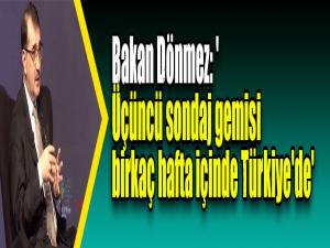 Bakan Dönmez: 'Üçüncü sondaj gemisi birkaç hafta içinde Türkiye'de'