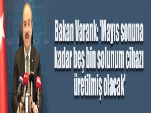 Bakan Varank: 'Mayıs sonuna kadar beş bin solunum cihazı üretilmiş olacak'