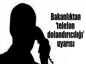 Bakanlıktan telefon dolandırıcılığı uyarısı