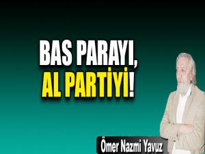 BAS PARAYI, AL PARTİYİ!