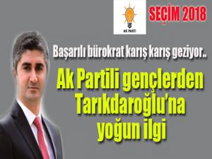 Başarılı bürokrat karış karış geziyor..  AK Partili gençlerden Tarikdaroğlu'na yoğun ilgili...