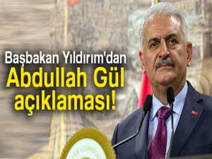 Başbakan Yıldırım'dan Abdullah Gül açıklaması