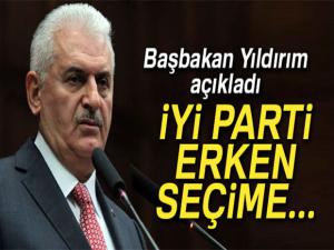 Başbakan Yıldırım: 'İYİ Parti erken seçime...'