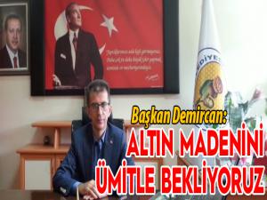 Başkan Demircan: Altın madenini ümitle bekliyoruz