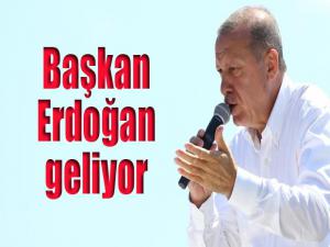 Başkan Erdoğan geliyor..