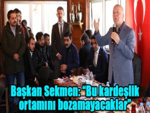 Başkan Sekmen: Bu kardeşlik ortamını bozamayacaklar