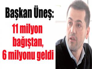 Başkan Üneş: 11 milyon bağıştan, 6 milyonu geldi