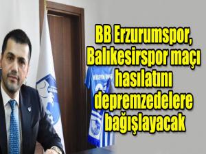 BB Erzurumspor, Balıkesirspor maçı hasılatını depremzedelere bağışlayacak