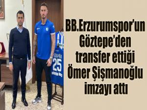 BB Erzurumspor'da Ömer Şişmanoğlu imzayı attı