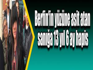 Berfin'in yüzüne asit atan sanığa 13 yıl 6 ay hapis