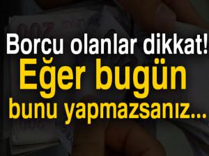 Borcu olanlar dikkat! Eğer bugün bunu yapmazsanız...