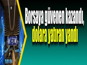 Borsaya güvenen kazandı, dolara yatıran yandı