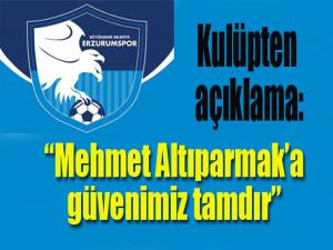 Büyükşehir Belediye Erzurumspor Kulübünden açıklama; Mehmet Altıparmaka güvenimiz tamdır