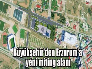 Büyükşehir'den Erzurum'a yeni miting alanı
