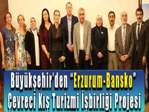 Büyükşehirden Erzurum-Bansko Çevreci Kış Turizmi İşbirliği Projesi