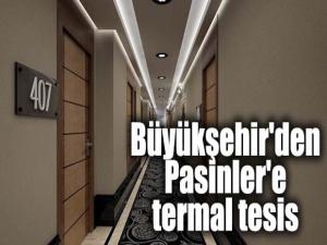 BÜYÜKŞEHİRDEN PASİNLERE TERMAL TESİS