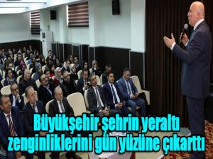 Büyükşehir şehrin yeraltı zenginliklerini gün yüzüne çıkarttı