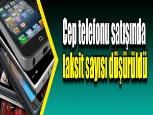 Cep telefonu satışında taksit sayısı düşürüldü