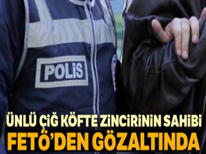 Çiğ köfte işletmeler zincirinin sahibi FETÖ'den gözaltında