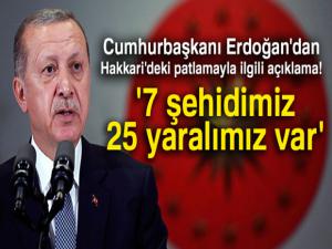 Cumhurbaşkanı Erdoğan:'7 şehidimiz 25 yaralımız var'