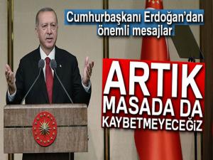 Cumhurbaşkanı Erdoğan: 'Artık masada da kaybetmeyeceğiz'
