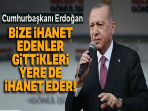 Cumhurbaşkanı Erdoğan: Bize ihanet edenler yarın gittikleri yere de ihanet ederler