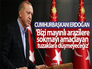 Cumhurbaşkanı Erdoğan: 'Bizi mayınlı arazilere sokmayı amaçlayan tuzaklara düşmeyeceğiz'