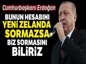 Cumhurbaşkanı Erdoğan: 'Bunun hesabını Yeni Zelanda sormazsa biz sormasını biliriz'