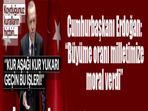 Cumhurbaşkanı Erdoğan: 'Büyüme oranı milletimize moral verdi