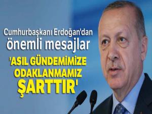 Cumhurbaşkanı Erdoğan'dan önemli mesaj: 'Asıl gündemimize odaklanmamız şarttır'