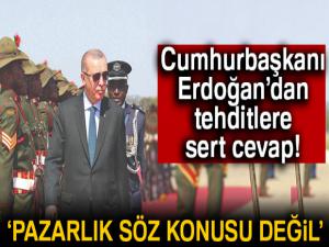 Cumhurbaşkanı Erdoğan'dan tehditlere sert cevap