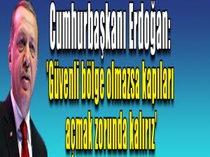 Cumhurbaşkanı Erdoğan: 'Güvenli bölge olmazsa kapıları açmak zorunda kalırız'