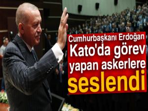 Cumhurbaşkanı Erdoğan, Kato'da görev yapan askerlere seslendi