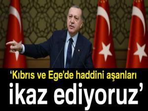 Cumhurbaşkanı Erdoğan: Kıbrıs'ta ve Ege'de haddini aşanları ikaz ediyoruz