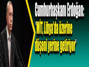 Cumhurbaşkanı Erdoğan: 'MİT, Libya'da üzerine düşeni yerine getiriyor'