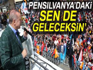 Cumhurbaşkanı Erdoğan: 'Pensilvanyadaki sen de geleceksin'