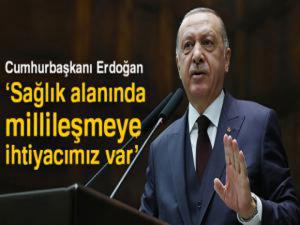 Cumhurbaşkanı Erdoğan: 'Sağlık alanında millileşmeye ihtiyacımız var'