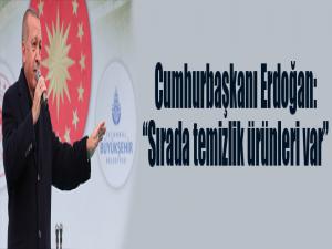 Cumhurbaşkanı Erdoğan: 'Sırada temizlik ürünleri var'