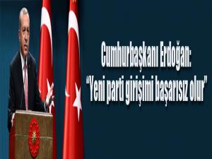 Cumhurbaşkanı Erdoğan: Yeni parti girişimi başarısız olur