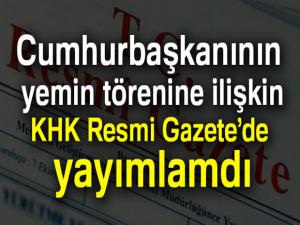 Cumhurbaşkanının yemin törenine ilişkin KHK Resmi Gazetede yayımlandı