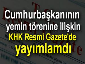 Cumhurbaşkanının yemin törenine ilişkin KHK Resmi Gazetede yayımlandı