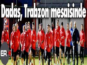 Dadaş, Trabzon mesaisinde...