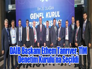 DAİB Başkanı Ethem Tanrıver, TİM Denetim Kuruluna Seçildi