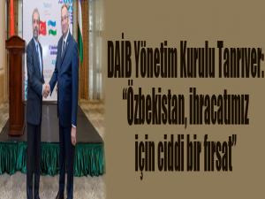 DAİB Yönetimi Kurulu Başkanı Tanrıver: Özbekistan bölgemiz ihracat seferberliği için ciddi bir fırsat