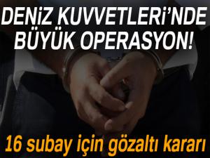 Deniz Kuvvetleri'nde büyük operasyon! 16 subay için gözaltı kararı