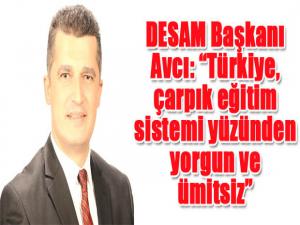 DESAM Başkanı Avcı: Türkiye, çarpık eğitim sistemi yüzünden yorgun ve ümitsiz