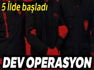 Dev operasyon! 5 ilde başladı...