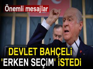 Devlet Bahçeli 'Erken Seçim' istedi