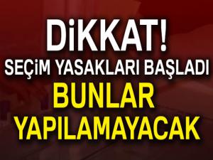 Dikkat seçim yasakları başladı! Bunlar yapılamayacak