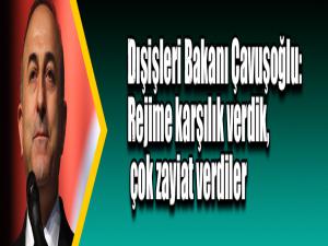 Dışişleri Bakanı Çavuşoğlu: Rejime karşılık verdik, çok zayiat verdiler